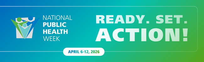 Promotional banner for National Public Health Week with the logo on the left and bold text on the right reading “Ready. Set. Action!” Dates shown: April 6–12, 2026. Background is a gradient of teal and green.
